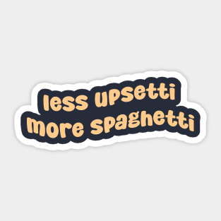 Less Upsetti More Spaghetti Sticker